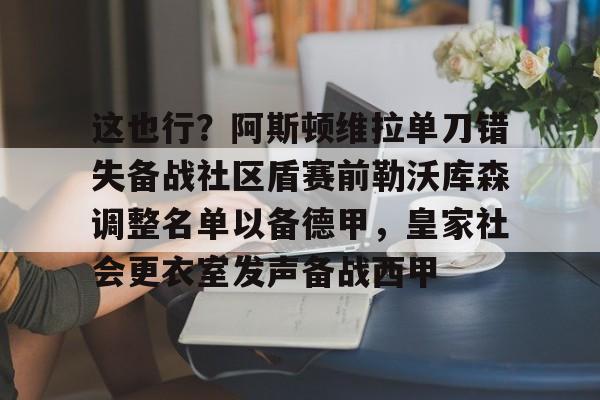 包含这也行？阿斯顿维拉单刀错失备战社区盾赛前勒沃库森调整名单以备德甲，皇家社会更衣室发声备战西甲的词条